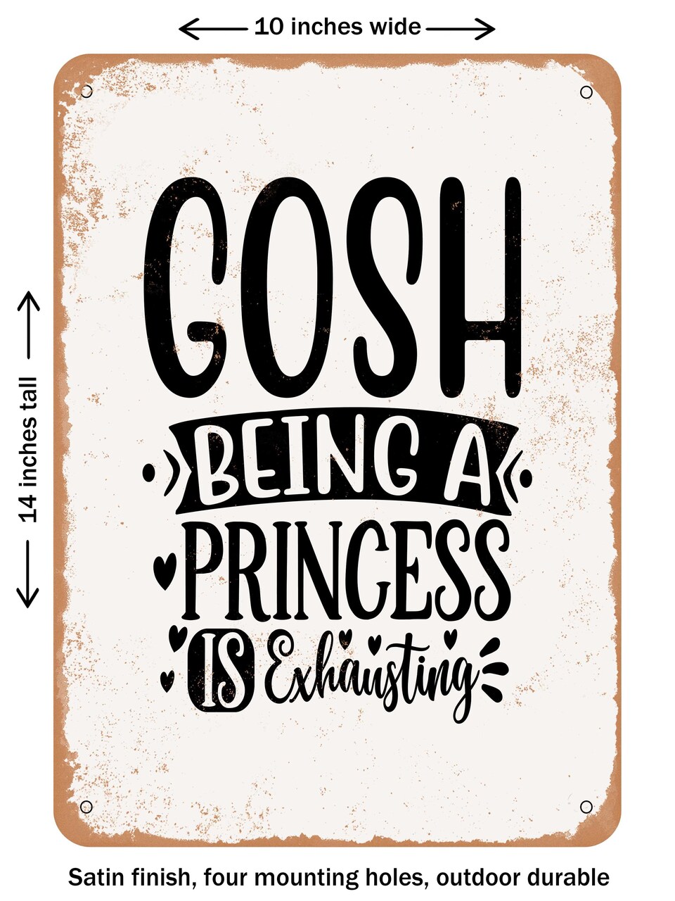 DECORATIVE METAL SIGN - Gosh Being a Princess is Exhausting - Vintage Rusty Look